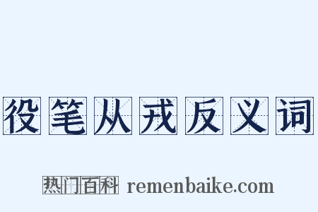 役笔从戎反义词是什么意思的图片